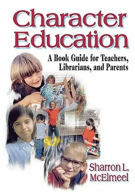 Character Education: A Book Guide for Teachers, Librarians, and Parents by Sharron McElmeel