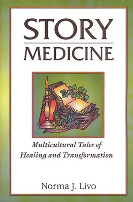 Story Medicine: Multicultural Tales of Healing and Transformation by Norma J. Livo