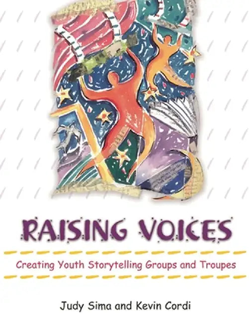 Raising Voices: Creating Youth Storytelling Groups and Troupes by Judy Sima