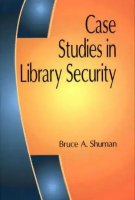 Case Studies in Library Security by Bruce A. Shuman