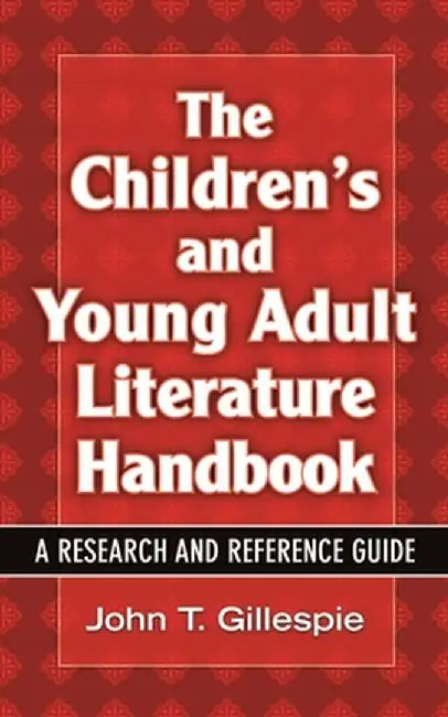 The Children's and Young Adult Literature Handbook: A Research and Reference Guide by John T. Gillespie