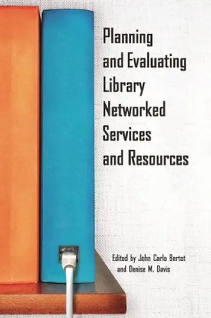 Planning and Evaluating Library Networked Services and Resources by John Bertot