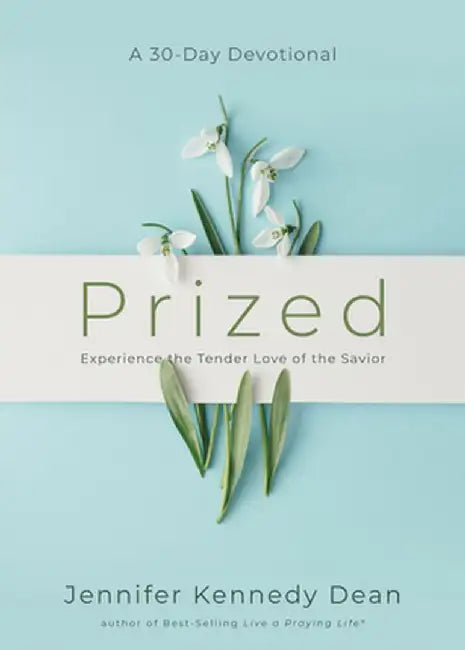 Prized: Experience the Tender Love of the Savior by Jennifer Kennedy Dean