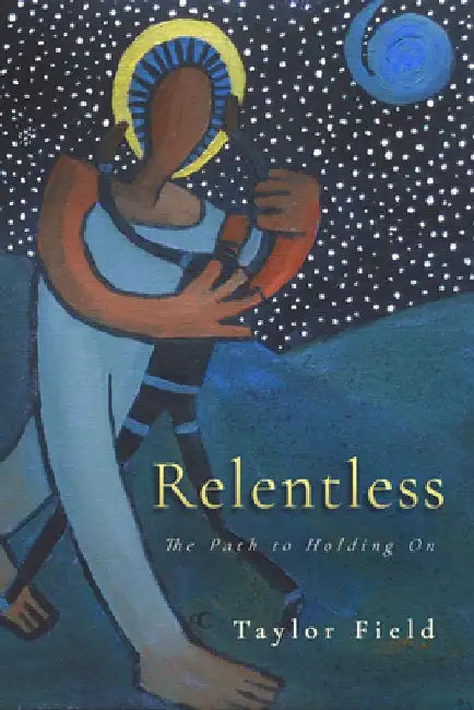 Relentless: The Path to Holding on by Taylor Field