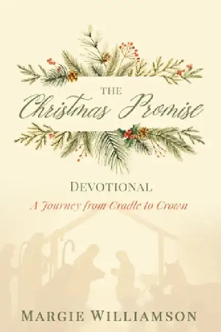 The Christmas Promise Devotional: A Journey from Cradle to Crown by Margie Williamson