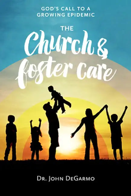 The Church & Foster Care: God's Call to a Rising Epidemic by John Degarmo