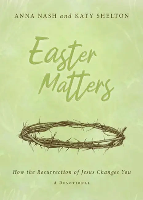 Easter Matters: How the Resurrection of Jesus Changes You by Nash