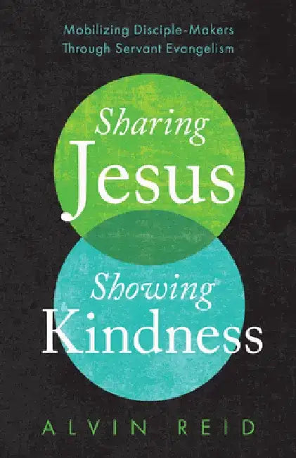 Sharing Jesus, Showing Kindness: Mobilizing Disciple-Makers Through Servant Evangelism by Alvin Reid