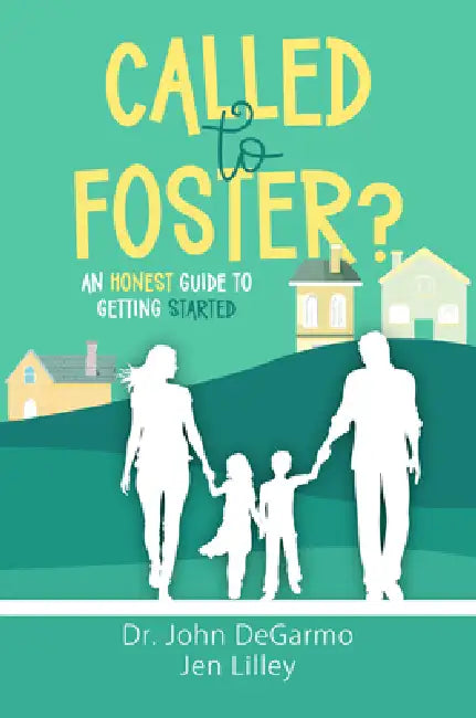 Called to Foster?: An Honest Guide to Getting Started by John Degarmo, Jen Lilley
