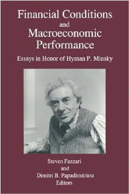 Financial Conditions and Macroeconomic Performance: Essays in Honor of Hyman P.Minsky by Steven M. Fazzari