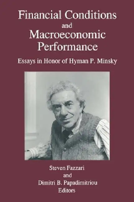 Financial Conditions and Macroeconomic Performance: Essays in Honor of Hyman P.Minsky by Steven M. Fazzari