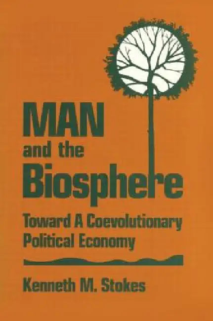 Man and the Biosphere:: Toward a Coevolutionary Political Economy by Kenneth M. Stokes