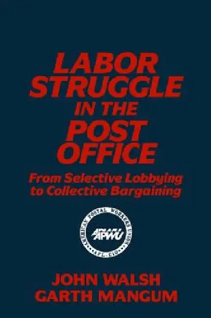 Labor Struggle in the Post Office: From Selective Lobbying to Collective Bargaining: From Selective Lobbying to Collective Bargaining by John Walsh