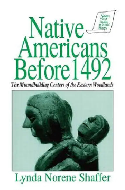 Native Americans Before 1492: Moundbuilding Realms of the Mississippian Woodlands by Lynda N. Shaffer