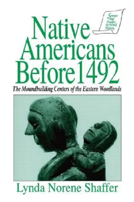 Native Americans Before 1492: Moundbuilding Realms of the Mississippian Woodlands by Lynda N. Shaffer