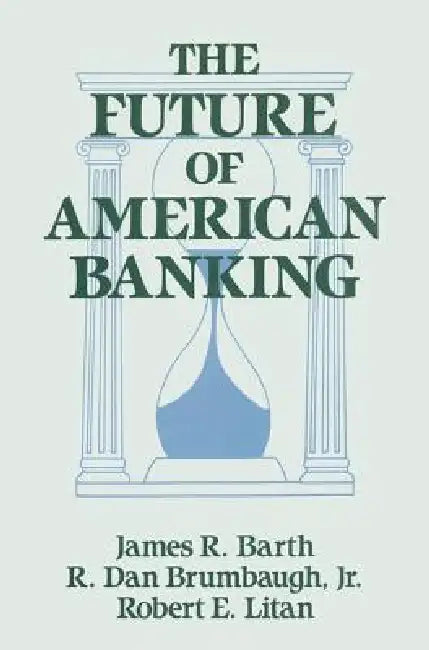 The Future of American Banking by James R. Barth