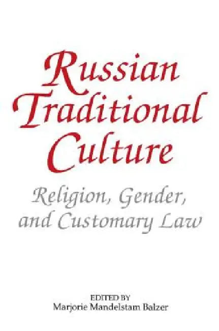 Russian Traditional Culture: Religion, Gender and Customary Law by Marjorie Mandelstam Balzer
