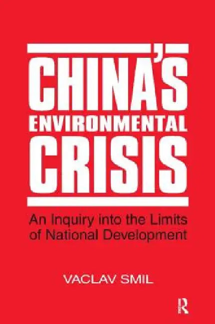 China's Environmental Crisis: An Enquiry Into the Limits of National Development: An Enquiry Into the Limits of National Development by Vaclav Smil