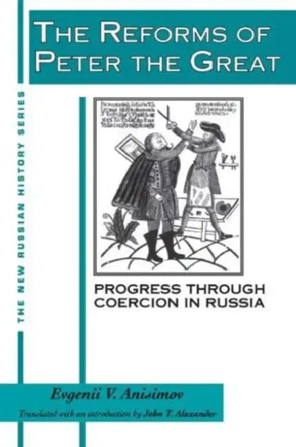 The Reforms of Peter the Great: Progress Through Violence in Russia by Evgenii V. Anisimov, J. T. Alexander