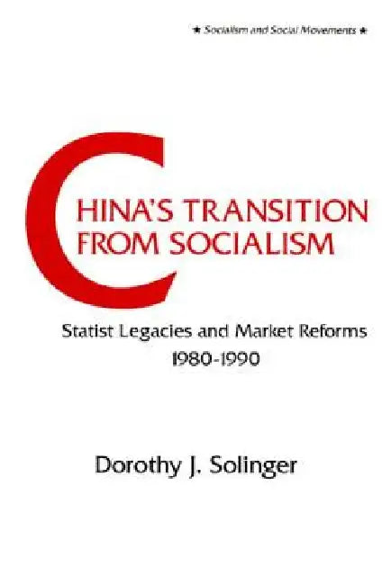 China's Transition from Socialism?: Statist Legacies and Market Reforms, 1980-90 by Dorothy J. Solinger