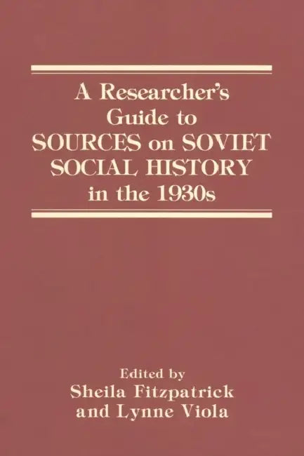 A Researcher's Guide to Sources on Soviet Social History in the 1930s by Sheila Fitzpatrick, Lynne Viola