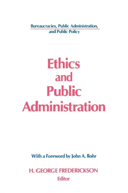 Ethics and Public Administration by H. George Frederickson, John a. Rohr