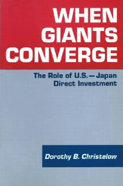 When Giants Converge: Role of US-Japan Direct Investment by Christelow Dorothy B.