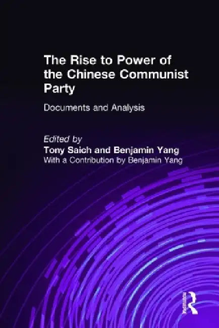 The Rise to Power of the Chinese Communist Party: Documents and Analysis by Tony Saich