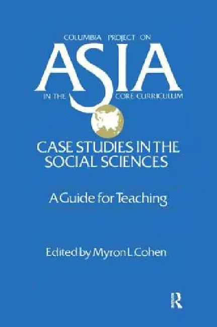 Asia: Case Studies in the Social Sciences - A Guide for Teaching: Case Studies in the Social Sciences - A Guide for Teaching by Myron L. Cohen