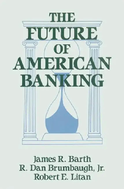 The Future of American Banking by James R. Barth