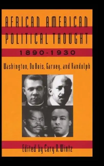 African American Political Thought, 1890-1930: Washington, Du Bois, Garvey and Randolph by Cary D. Wintz