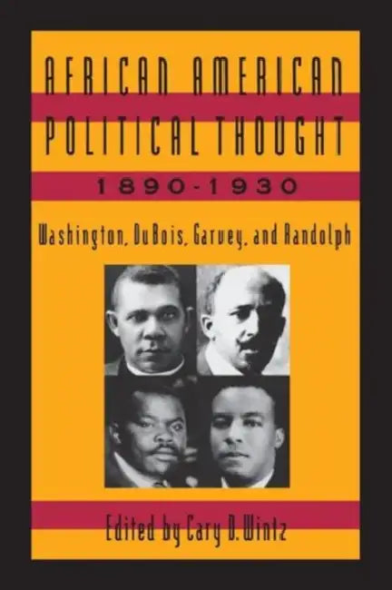 African American Political Thought, 1890-1930: Washington, Du Bois, Garvey and Randolph by Cary D. Wintz