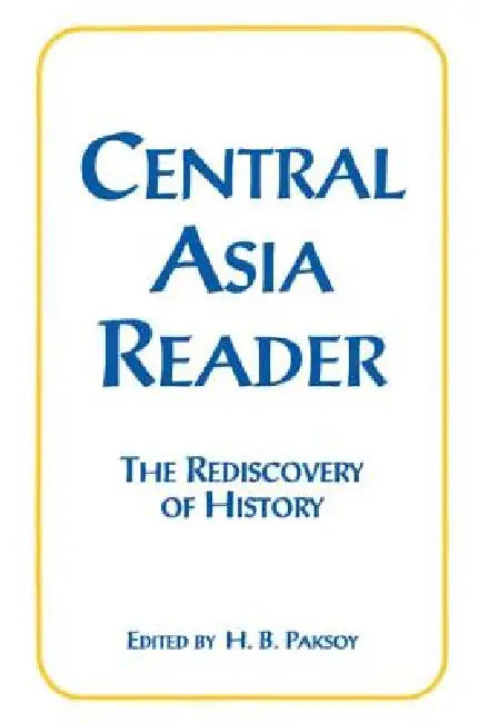 Central Asia Reader: The Rediscovery of History: The Rediscovery of History by H. B. Paksoy