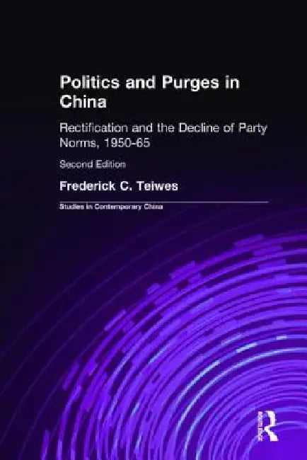 Politics and Purges in China: Rectification and the Decline of Party Norms, 1950-65 by Frederick C. Teiwes