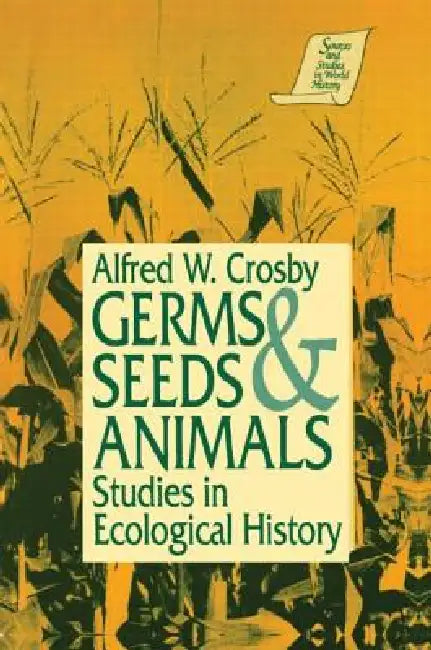 Germs, Seeds and Animals: Studies in Ecological History by Alfred W. Crosby