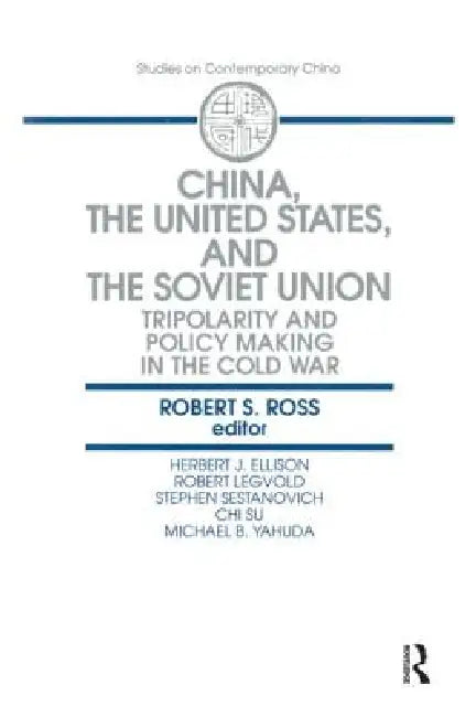 China, the United States and the Soviet Union: Tripolarity and Policy Making in the Cold War by Robert S. Ross