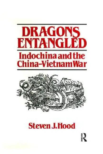 Dragons Entangled: Indochina and the China-Vietnam War by Steven J. Hood