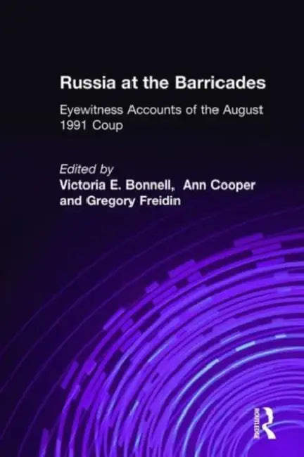 Russia at the Barricades: Eyewitness Accounts of the August 1991 Coup by Victoria E. Bonnell, Ann Cooper, Gregory Freidin