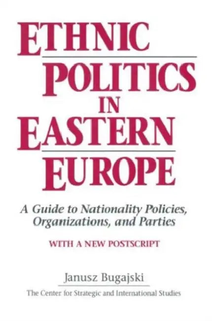 Ethnic Politics in Eastern Europe: A Guide to Nationality Policies, Organizations and Parties: A Guide to Nationality Policies, Organizations and Part by Janusz Bugajski