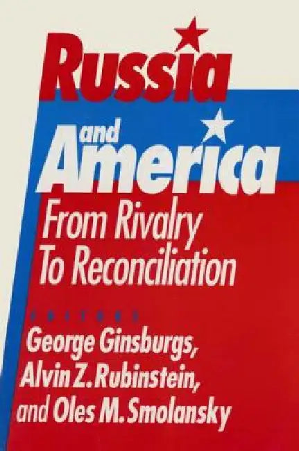 Russia and America: From Rivalry to Reconciliation: From Rivalry to Reconciliation by George Ginsburgs