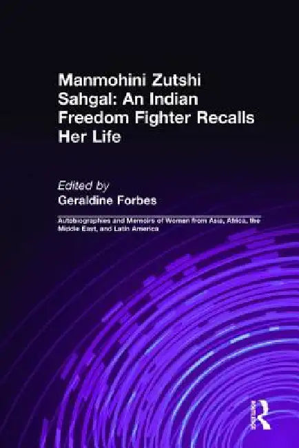 An Indian Freedom Fighter Recalls Her Life by Manmohini Zutshi Sahgal