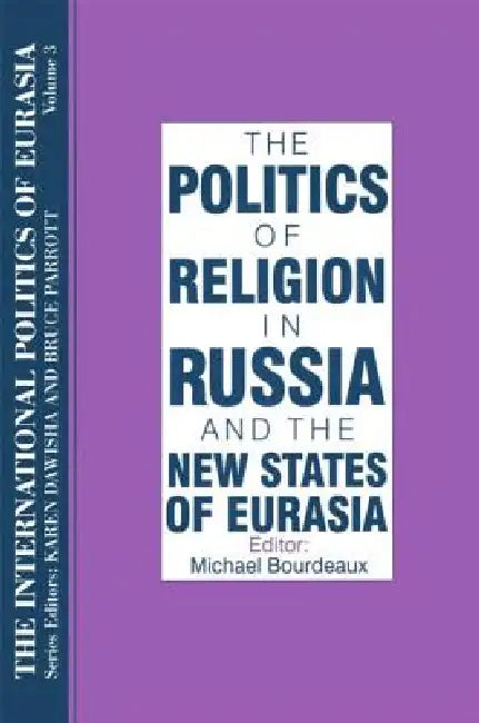 The International Politics of Eurasia: The Politics of Religion in Russia and the New States of Eurasia by S. Frederick Starr