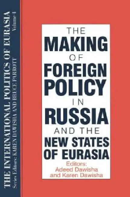 The International Politics of Eurasia: The Making of Foreign Policy in Russia and the New States of Eurasia by S. Frederick Starr