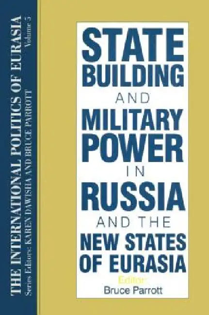 The International Politics of Eurasia: State Building and Military Power in Russia and the New States of Eurasia by S. Frederick Starr