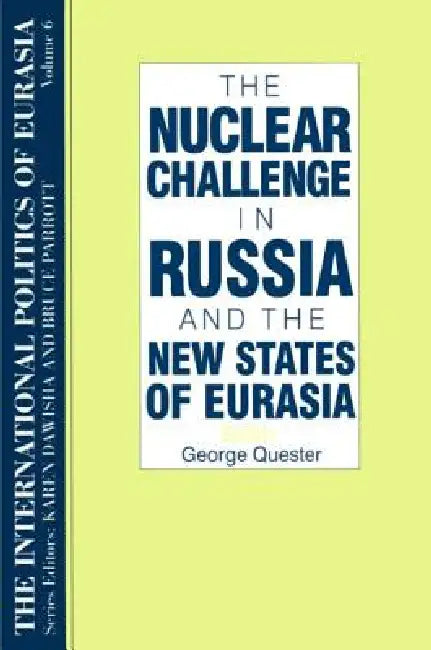 The International Politics of Eurasia:The Nuclear Challenge in Russia and the New States of Eurasia by George Quester