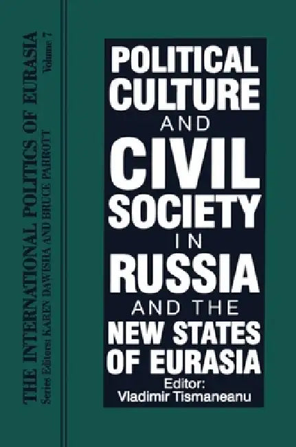 The International Politics of Eurasia:: Political Culture and Civil Society in Russia and the New States of Eurasia by Karen Dawisha