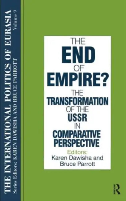 The International Politics of Eurasia: v. 9: The End of Empire? Comparative Perspectives on the Soviet Collapse by S. Frederick Starr, Karen Dawisha