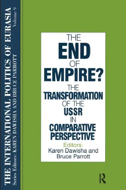 The International Politics of Eurasia: V. 9: The End of Empire? Comparative Perspectives on the Soviet Collapse by S. Frederick Starr, Karen Dawisha
