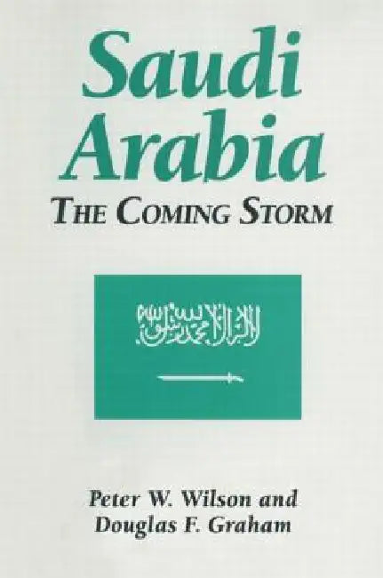 Saudi Arabia: The Coming Storm: The Coming Storm by Peter W. Wilson
