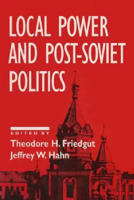 Local Power and Post-Soviet Politics by Theodore H. Friedgut